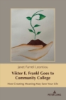 Viktor E. Frankl Goes to Community College : How Creating Meaning May Save Your Life - Book