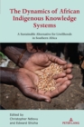 The Dynamics of African Indigenous Knowledge Systems : A Sustainable Alternative for Livelihoods in Southern Africa - eBook