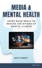 Media & Mental Health : Using Mass Media to Reduce the Stigma of Mental Illness - Book