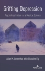 Grifting Depression : Psychiatry's Failure as a Medical Science - Book