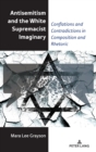 Antisemitism and the White Supremacist Imaginary : Conflations and Contradictions in Composition and Rhetoric - Book