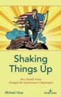 Shaking Things Up : How Donald Trump Changed the Government in Washington - Book