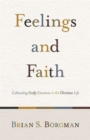 Feelings and Faith : Cultivating Godly Emotions in the Christian Life - Book
