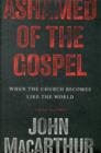 Ashamed of the Gospel : When the Church Becomes Like the World - Book