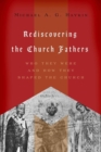 Rediscovering the Church Fathers : Who They Were and How They Shaped the Church - Book