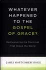 Whatever Happened to The Gospel of Grace? : Rediscovering the Doctrines That Shook the World - Book