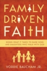 Family Driven Faith : Doing What It Takes to Raise Sons and Daughters Who Walk with God - Book