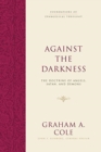 Against the Darkness : The Doctrine of Angels, Satan, and Demons - Book