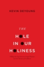 The Hole in Our Holiness : Filling the Gap between Gospel Passion and the Pursuit of Godliness (Paperback Edition) - Book