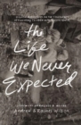 The Life We Never Expected : Hopeful Reflections on the Challenges of Parenting Children with Special Needs - Book