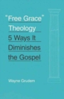 "Free Grace" Theology : 5 Ways It Diminishes the Gospel - Book