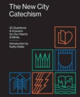 The New City Catechism : 52 Questions and Answers for Our Hearts and Minds - Book