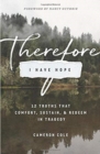 Therefore I Have Hope : 12 Truths That Comfort, Sustain, and Redeem in Tragedy - Book