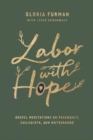 Labor with Hope : Gospel Meditations on Pregnancy, Childbirth, and Motherhood - Book