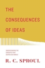 The Consequences of Ideas : Understanding the Concepts that Shaped Our World (Redesign) - Book