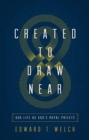 Created to Draw Near : Our Life as God's Royal Priests - Book