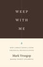 Weep with Me : How Lament Opens a Door for Racial Reconciliation - Book
