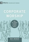 Corporate Worship : How the Church Gathers as God's People - Book