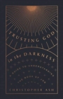 Trusting God in the Darkness : A Guide to Understanding the Book of Job - Book
