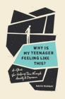 Why Is My Teenager Feeling Like This? : A Guide for Helping Teens through Anxiety and Depression - Book