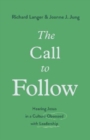 The Call to Follow : Hearing Jesus in a Culture Obsessed with Leadership - Book