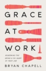 Grace at Work : Redeeming the Grind and the Glory of Your Job - Book
