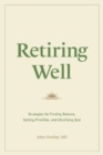 Retiring Well : Strategies for Finding Balance, Setting Priorities, and Glorifying God - Book