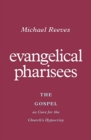 Evangelical Pharisees : The Gospel as Cure for the Church's Hypocrisy - Book
