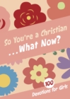 So You're a Christian . . . What Now? : 100 Devotions for Girls - eBook
