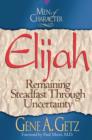 Men of Character: Elijah : Remaining Steadfast Through Uncertainty - eBook