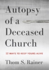 Autopsy of a Deceased Church : 12 Ways to Keep Yours Alive - Book