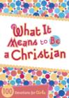 What It Means to Be a Christian : 100 Devotions for Girls - eBook