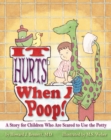 It Hurts When I Poop! : A Story for Children Who are Scared to Use the Potty - Book
