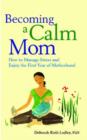 Becoming a Calm Mom : How to Manage Stress and Enjoy the First Year of Motherhood - Book