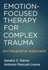 Emotion-Focused Therapy for Complex Trauma : An Integrative Approach - Book