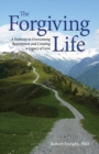 The Forgiving Life : A Pathway to Overcoming Resentment and Creating a Legacy of Love - Book