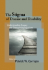 The Stigma of Disease and Disability : Understanding Causes and Overcoming Injustices - Book