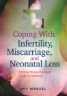 Coping With Infertility, Miscarriage, and Neonatal Loss : Finding Perspective and Creating Meaning - Book