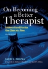 On Becoming a Better Therapist : Evidence-Based Practice One Client at a Time - Book