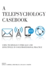 A Telepsychology Casebook : Using Technology Ethically and Effectively in Your Professional Practice - Book