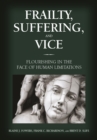 Frailty, Suffering, and Vice : Flourishing in the Face of Human Limitations - Book