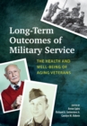 Long-Term Outcomes of Military Service : The Health and Well-Being of Aging Veterans - Book