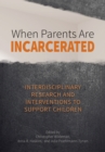 When Parents Are Incarcerated : Interdisciplinary Research and Interventions to Support Children - Book