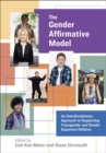 The Gender Affirmative Model : An Interdisciplinary Approach to Supporting Transgender and Gender Expansive Children - Book