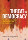Threat to Democracy : The Appeal of Authoritarianism in an Age of Uncertainty - Book