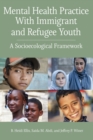 Mental Health Practice With Immigrant and Refugee Youth : A Socioecological Framework - Book