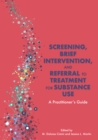 Screening, Brief Intervention, and Referral to Treatment for Substance Use : A Practitioner's Guide - Book