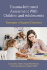 Trauma-Informed Assessment With Children and Adolescents : Strategies to Support Clinicians - Book