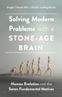 Solving Modern Problems With a Stone-Age Brain : Human Evolution and the Seven Fundamental Motives - Book