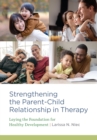Strengthening the Parent–Child Relationship in Therapy : Laying the Foundation for Healthy Development - Book